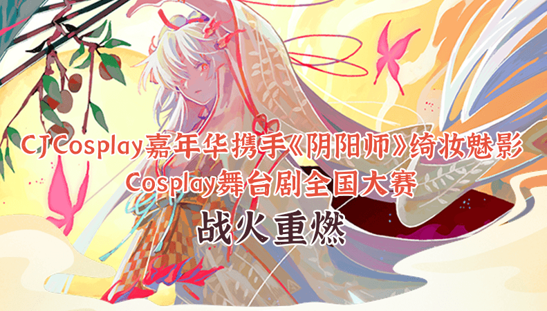 CJCosplay嘉年华携手《阴阳师》绮妆魅影Cosplay舞台剧全国大赛战火重燃！-死宅屋